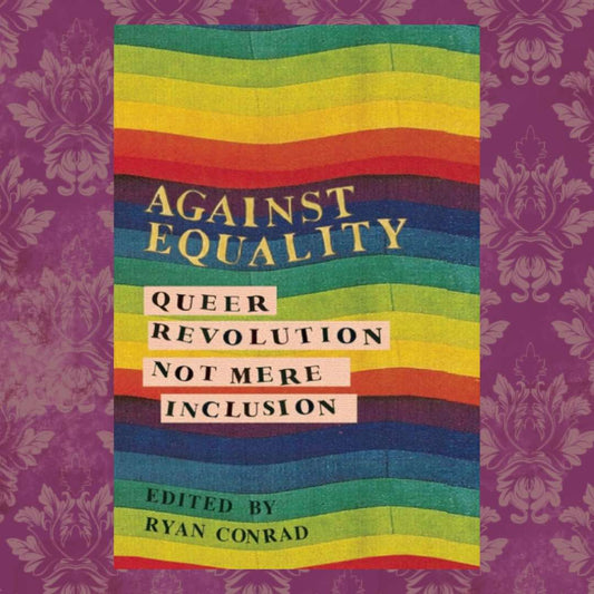Against Equality: Queer Revolution, Not Mere Inclusion